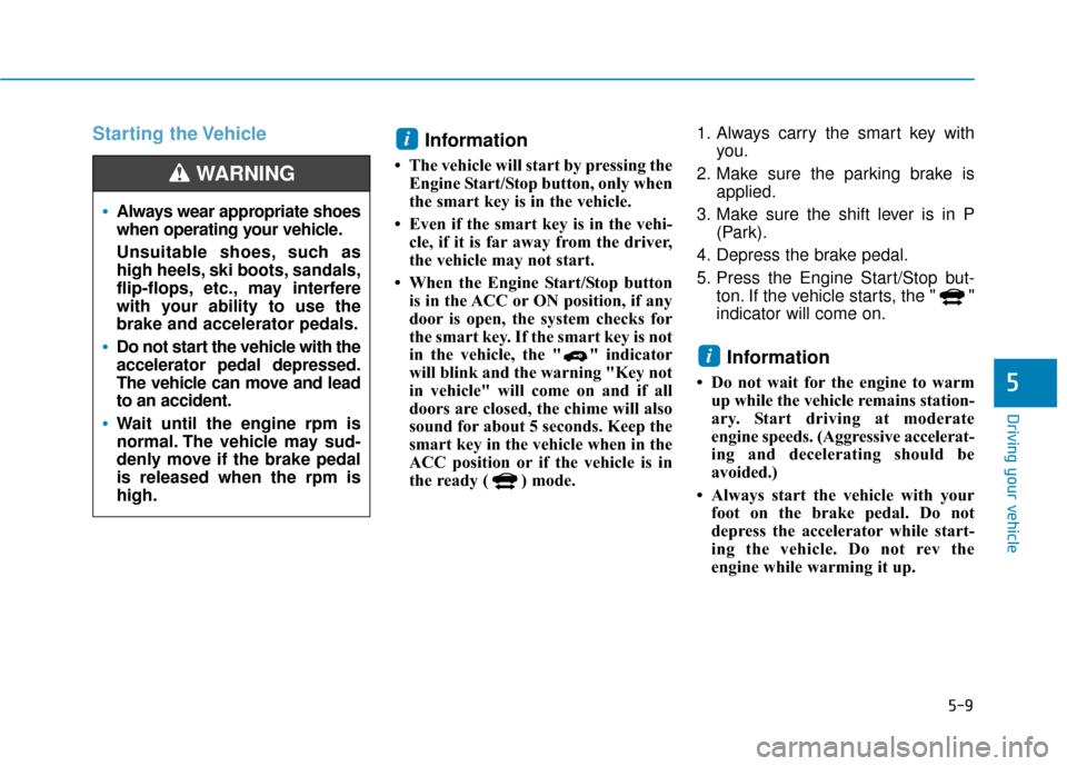 Hyundai Ioniq Hybrid 2019  Owners Manual 5-9
Driving your vehicle
5
Starting the VehicleInformation
• The vehicle will start by pressing the
Engine Start/Stop button, only when
the smart key is in the vehicle.
• Even if the smart key is 