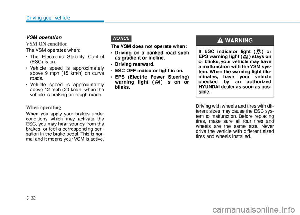 Hyundai Ioniq Hybrid 2019  Owners Manual 5-32
Driving your vehicle
VSM operation
VSM ON condition
The VSM operates when:
 The Electronic Stability Control(ESC) is on.
 Vehicle speed is approximately above 9 mph (15 km/h) on curve
roads.
 Veh