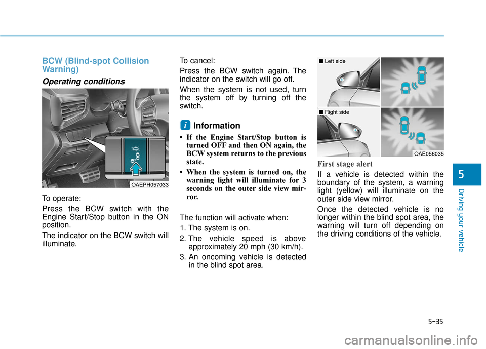 Hyundai Ioniq Hybrid 2019  Owners Manual 5-35
Driving your vehicle
5
BCW (Blind-spot Collision
Warning)
Operating conditions
To operate:
Press the BCW switch with the
Engine Start/Stop button in the ON
position.
The indicator on the BCW swit