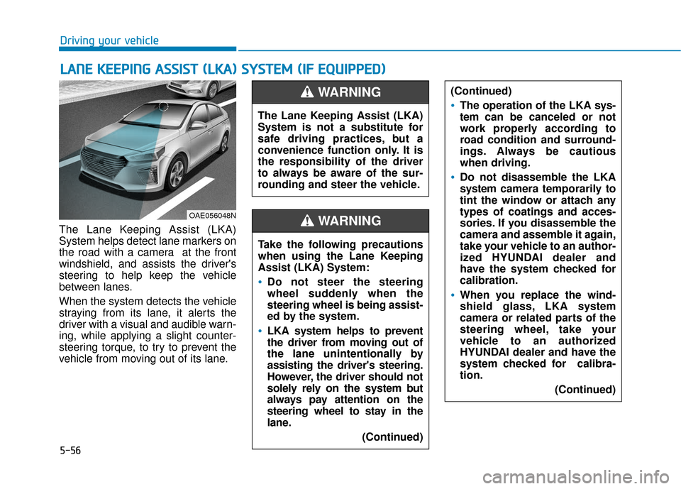 Hyundai Ioniq Hybrid 2019  Owners Manual 5-56
Driving your vehicle
The Lane Keeping Assist (LKA)
System helps detect lane markers on
the road with a camera  at the front
windshield, and assists the drivers
steering to help keep the vehicle
