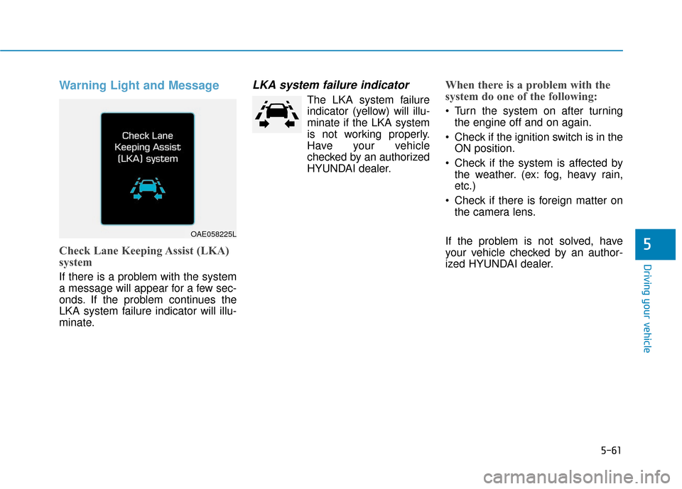Hyundai Ioniq Hybrid 2019  Owners Manual 5-61
Driving your vehicle
Warning Light and Message
Check Lane Keeping Assist (LKA)
system
If there is a problem with the system
a message will appear for a few sec-
onds. If the problem continues the