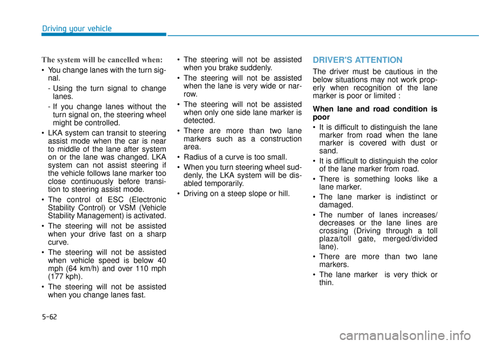 Hyundai Ioniq Hybrid 2019  Owners Manual 5-62
The system will be cancelled when:
 You change lanes with the turn sig-nal.
- Using the turn signal to changelanes.
- If you change lanes without the turn signal on, the steering wheel
might be c
