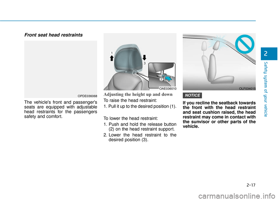 Hyundai Ioniq Hybrid 2019  Owners Manual 2-17
Safety system of your vehicle
2
Front seat head restraints
The vehicles front and passengers
seats are equipped with adjustable
head restraints for the passengers
safety and comfort.
Adjusting 