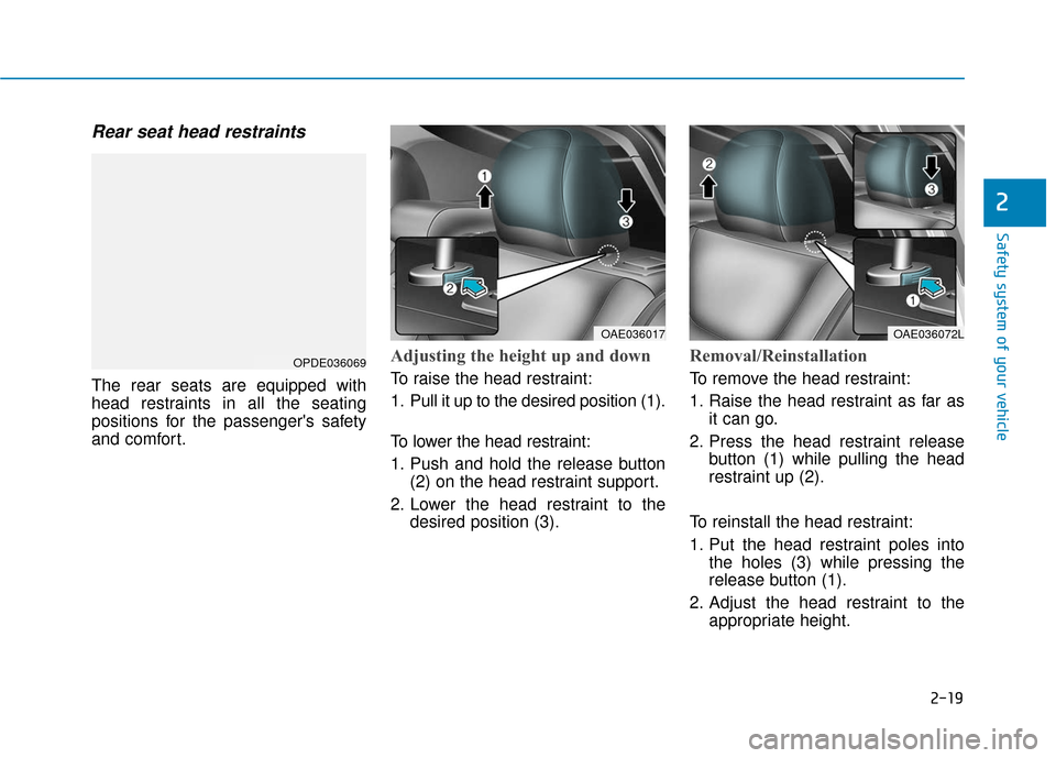 Hyundai Ioniq Hybrid 2019  Owners Manual 2-19
Safety system of your vehicle
2
Rear seat head restraints 
The rear seats are equipped with
head restraints in all the seating
positions for the passengers safety
and comfort.
Adjusting the heig