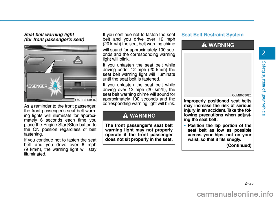 Hyundai Ioniq Hybrid 2019 Owners Manual 2-25
Safety system of your vehicle
2
Seat belt warning light (for front passengers seat)
As a reminder to the front passenger,
the front passengers seat belt warn-
ing lights will illuminate for ap Hyundai Ioniq Hybrid 2019 Owners Manual 2-25
Safety system of your vehicle
2
Seat belt warning light (for front passengers seat)
As a reminder to the front passenger,
the front passengers seat belt warn-
ing lights will illuminate for ap