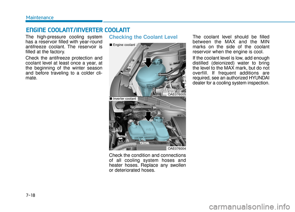 Hyundai Ioniq Hybrid 2019  Owners Manual 7-18
Maintenance
E
EN
N G
GI
IN
N E
E 
 C
C O
O O
OL
LA
A N
N T
T/
/I
IN
N V
VE
ER
R T
TE
ER
R  
 C
C O
O O
OL
LA
A N
N T
T
The high-pressure cooling system
has a reservoir filled with year-round
anti