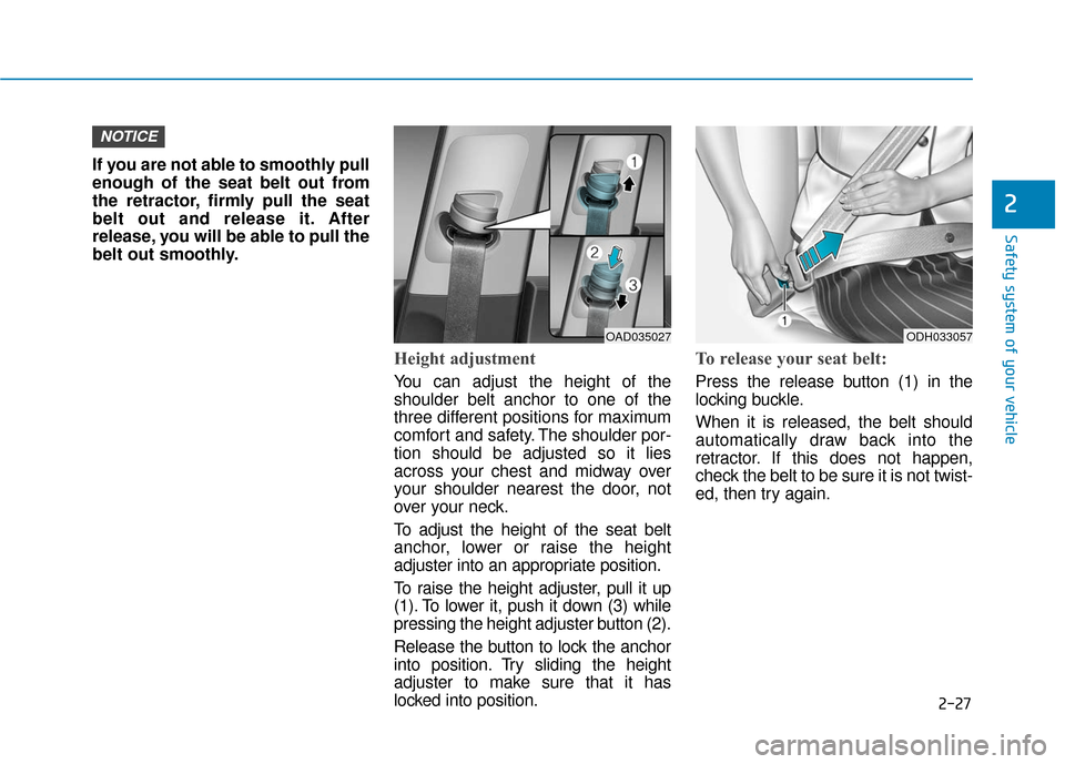 Hyundai Ioniq Hybrid 2019  Owners Manual 2-27
Safety system of your vehicle
2
If you are not able to smoothly pull
enough of the seat belt out from
the retractor, firmly pull the seat
belt out and release it. After
release, you will be able 