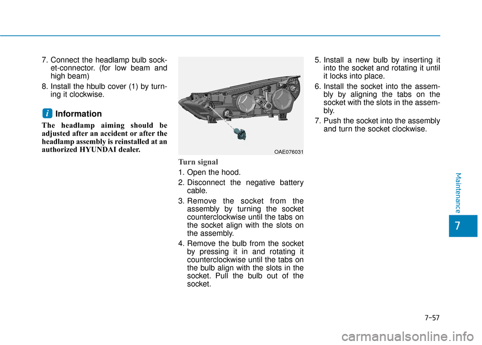 Hyundai Ioniq Hybrid 2019 Owners Manual 7-57
7
Maintenance
7. Connect the headlamp bulb sock-et-connector. (for low beam and
high beam)
8. Install the hbulb cover (1) by turn- ing it clockwise.
Information
The headlamp aiming should be
adj Hyundai Ioniq Hybrid 2019 Owners Manual 7-57
7
Maintenance
7. Connect the headlamp bulb sock-et-connector. (for low beam and
high beam)
8. Install the hbulb cover (1) by turn- ing it clockwise.
Information
The headlamp aiming should be
adj