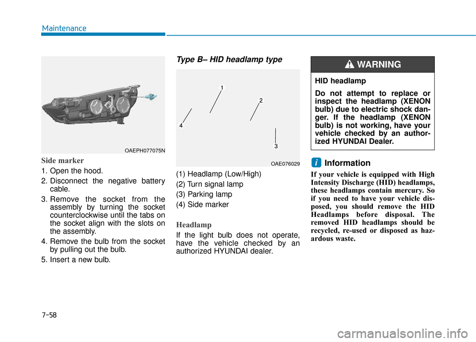 Hyundai Ioniq Hybrid 2019 Owners Manual 7-58
Maintenance
Side marker
1. Open the hood.
2. Disconnect the negative batterycable.
3. Remove the socket from the assembly by turning the socket
counterclockwise until the tabs on
the socket align Hyundai Ioniq Hybrid 2019 Owners Manual 7-58
Maintenance
Side marker
1. Open the hood.
2. Disconnect the negative batterycable.
3. Remove the socket from the assembly by turning the socket
counterclockwise until the tabs on
the socket align
