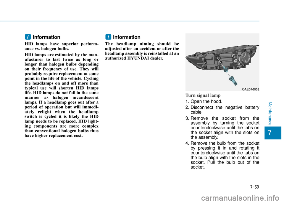Hyundai Ioniq Hybrid 2019 Owners Manual 7-59
7
Maintenance
Information
HID lamps have superior perform-
ance vs. halogen bulbs.
HID lamps are estimated by the man-
ufacturer to last twice as long or
longer than halogen bulbs depending
on Hyundai Ioniq Hybrid 2019 Owners Manual 7-59
7
Maintenance
Information
HID lamps have superior perform-
ance vs. halogen bulbs.
HID lamps are estimated by the man-
ufacturer to last twice as long or
longer than halogen bulbs depending
on