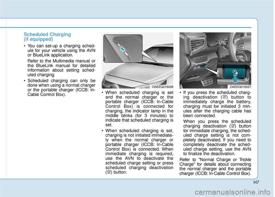 Hyundai Ioniq Hybrid 2019 Owners Manual H7
Scheduled Charging
(if equipped)
You can set-up a charging sched-ule for your vehicle using the AVN
or BlueLink application.
Refer to the Multimedia manual or
the BlueLink manual for detailed
info Hyundai Ioniq Hybrid 2019 Owners Manual H7
Scheduled Charging
(if equipped)
You can set-up a charging sched-ule for your vehicle using the AVN
or BlueLink application.
Refer to the Multimedia manual or
the BlueLink manual for detailed
info