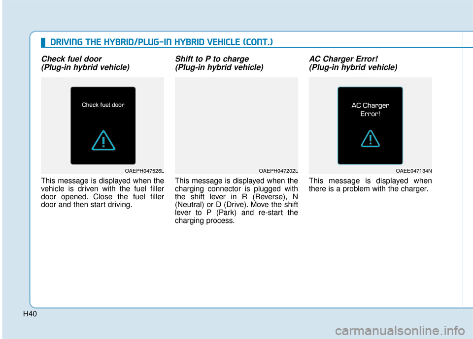 Hyundai Ioniq Hybrid 2019  Owners Manual H40
D
DR
RI
IV
V I
IN
N G
G 
 T
T H
H E
E 
 H
H Y
Y B
BR
RI
ID
D /
/P
P L
LU
U G
G-
-I
IN
N  
 H
H Y
Y B
BR
RI
ID
D  
 V
V E
EH
H I
IC
C L
LE
E  
 (
( C
C O
O N
NT
T.
.)
)
Check fuel door
(Plug-in hyb