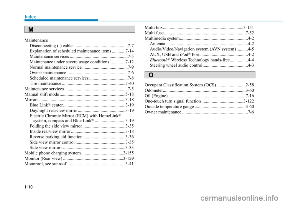 Hyundai Ioniq Hybrid 2019 Owners Manual I-10
MaintenanceDisconnecting (-) cable ................................................7-7
Explanation of scheduled maintenance items ............7-14
Maintenance services ........................... Hyundai Ioniq Hybrid 2019 Owners Manual I-10
MaintenanceDisconnecting (-) cable ................................................7-7
Explanation of scheduled maintenance items ............7-14
Maintenance services ...........................