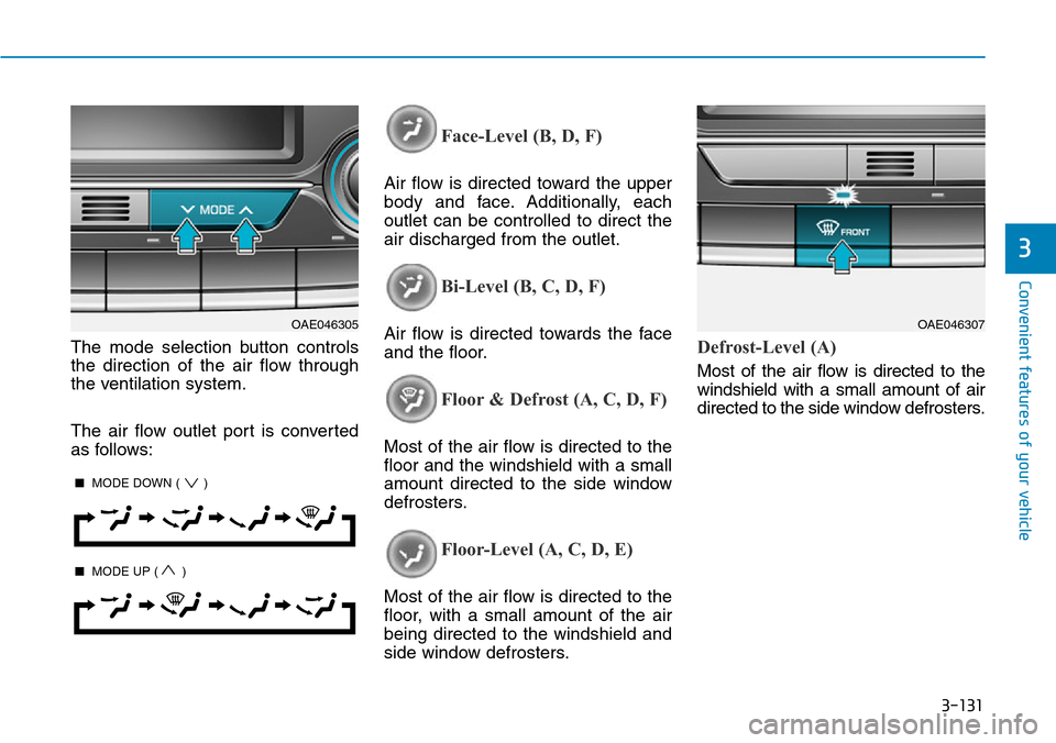 Hyundai Ioniq Hybrid 2018  Owners Manual 3-131
Convenient features of your vehicle
3
The mode selection button controls
the direction of the air flow through
the ventilation system.
The air flow outlet port is converted
as follows:
Face-Leve