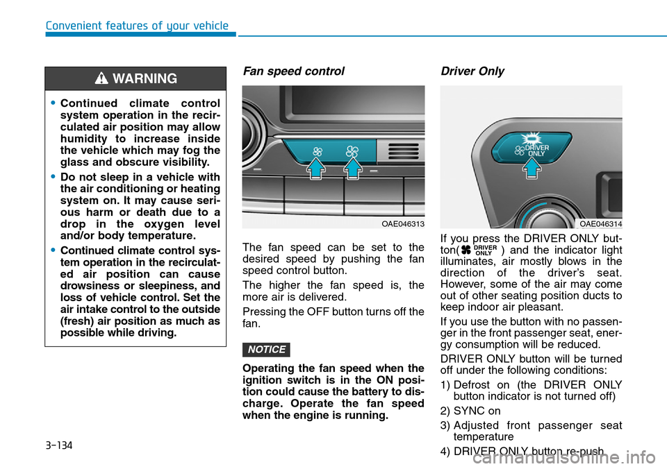 Hyundai Ioniq Hybrid 2018  Owners Manual 3-134
Convenient features of your vehicle
Fan speed control
The fan speed can be set to the
desired speed by pushing the fan
speed control button.
The higher the fan speed is, the
more air is delivere