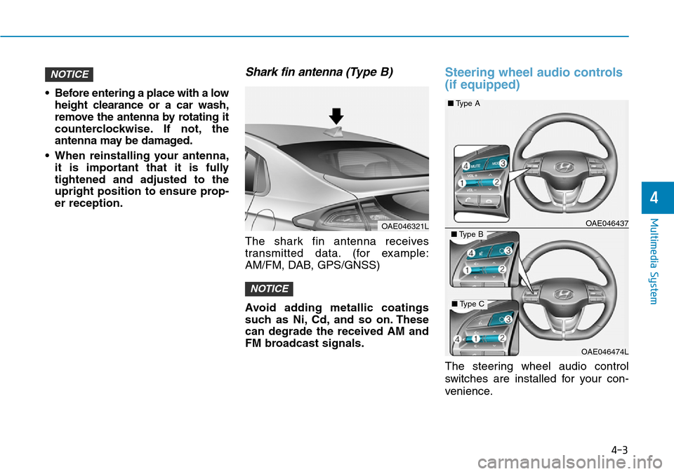 Hyundai Ioniq Hybrid 2018  Owners Manual 4-3
Multimedia System
4
• Before entering a place with a low
height clearance or a car wash,
remove the antenna by rotating it
counterclockwise. If not, the
antenna may be damaged.
• When reinstal