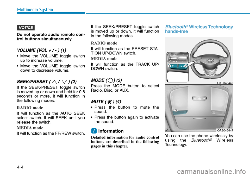 Hyundai Ioniq Hybrid 2018  Owners Manual Do not operate audio remote con-
trol buttons simultaneously.
VOLUME (VOL + / - ) (1)
• Move the VOLUME toggle switch
up to increase volume.
• Move the VOLUME toggle switch
down to decrease volume