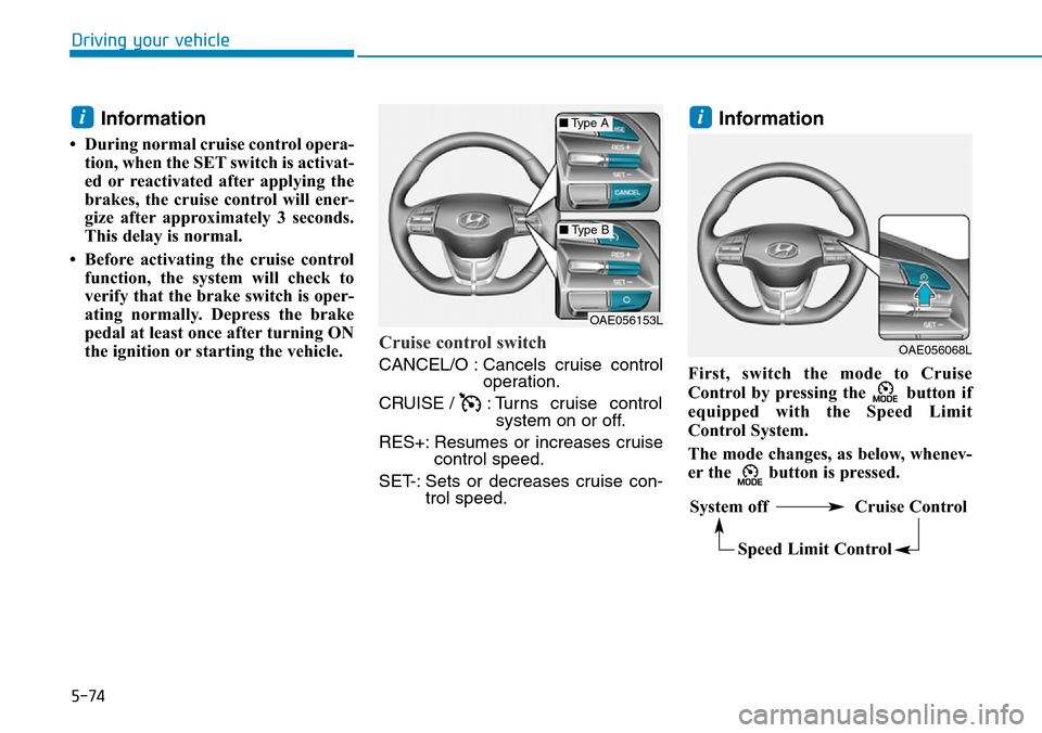 Hyundai Ioniq Hybrid 2018  Owners Manual 5-74
Driving your vehicle
Information
• During normal cruise control opera-
tion, when the SET switch is activat-
ed or reactivated after applying the
brakes, the cruise control will ener-
gize afte
