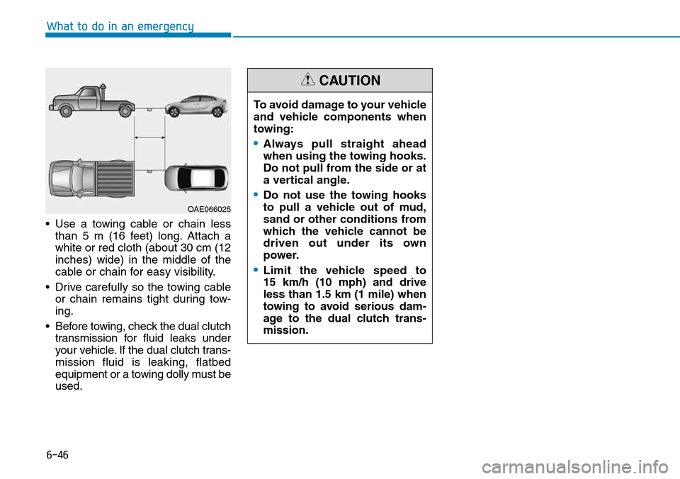 Hyundai Ioniq Hybrid 2018  Owners Manual 6-46
What to do in an emergency
• Use a towing cable or chain less
than 5 m (16 feet) long. Attach a
white or red cloth (about 30 cm (12
inches) wide) in the middle of the
cable or chain for easy vi