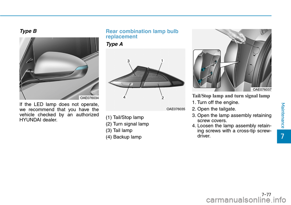 Hyundai Ioniq Hybrid 2018  Owners Manual 7-77
7
Maintenance
Type B
If the LED lamp does not operate,
we recommend that you have the
vehicle checked by an authorized
HYUNDAI dealer.
Rear combination lamp bulb
replacement
Type A
(1) Tail/Stop 