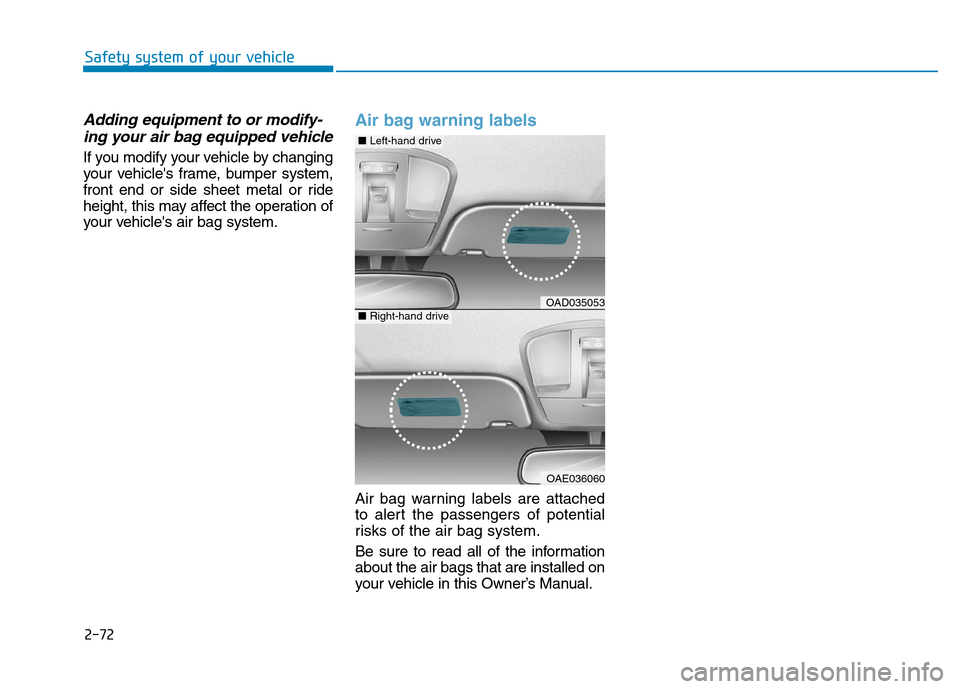 Hyundai Ioniq Hybrid 2017  Owners Manual 2-72
Safety system of your vehicle
Adding equipment to or modify-ing your air bag equipped vehicle
If you modify your vehicle by changing 
your vehicles frame, bumper system,
front end or side sheet 