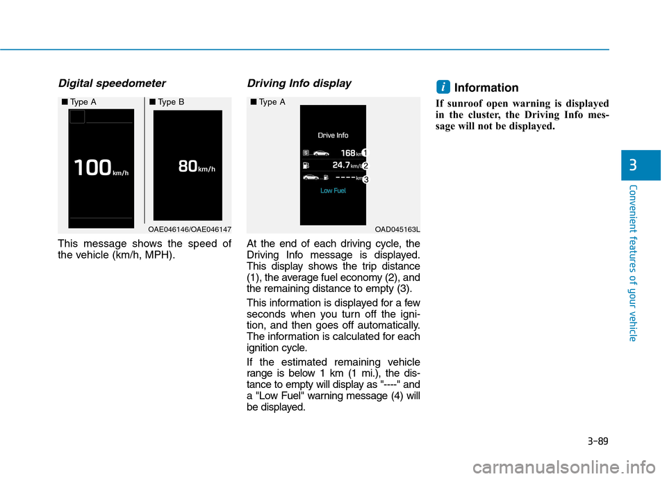 Hyundai Ioniq Hybrid 2017  Owners Manual 3-89
Convenient features of your vehicle
3
Digital speedometer 
This message shows the speed of 
the vehicle (km/h, MPH).
Driving Info display
At the end of each driving cycle, the
Driving Info messag