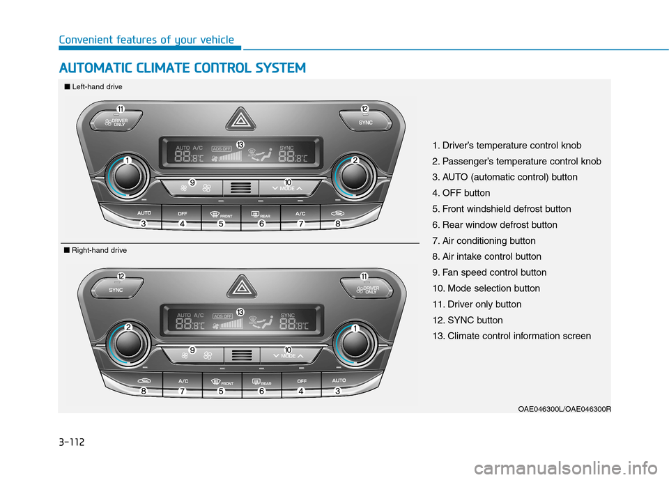 Hyundai Ioniq Hybrid 2017  Owners Manual 3-112
Convenient features of your vehicleA
A UU TTOO MM AATTIICC   CC LLIIMM AATTEE  CC OO NNTTRR OO LL  SS YY SSTT EEMM   
OAE046300L/OAE046300R
1. Driver’s temperature control knob 
2. Passenger
