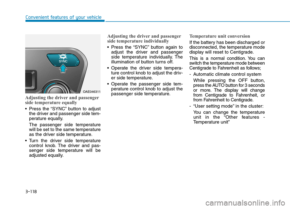 Hyundai Ioniq Hybrid 2017  Owners Manual 3-118
Convenient features of your vehicle
Adjusting the driver and passenger 
side temperature equally
 Press the “SYNC” button to adjustthe driver and passenger side tem- 
perature equally. 
The 
