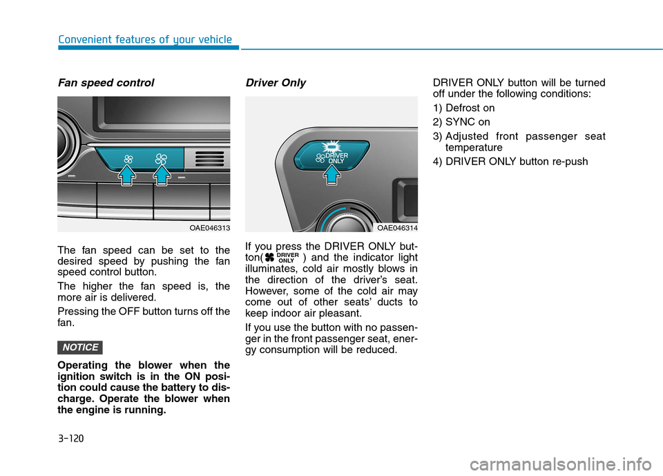 Hyundai Ioniq Hybrid 2017  Owners Manual 3-120
Convenient features of your vehicle
Fan speed control
The fan speed can be set to the 
desired speed by pushing the fan
speed control button. 
The higher the fan speed is, the 
more air is deliv