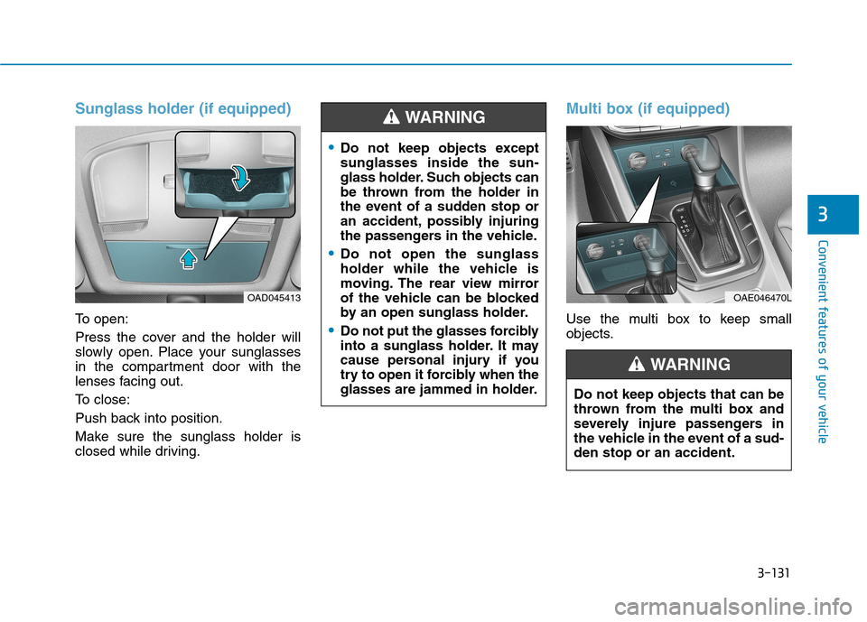 Hyundai Ioniq Hybrid 2017 Owners Manual 3-131
Convenient features of your vehicle
3
Sunglass holder (if equipped)
To open:
Press the cover and the holder will
slowly open. Place your sunglasses
in the compartment door with the
lenses faci Hyundai Ioniq Hybrid 2017 Owners Manual 3-131
Convenient features of your vehicle
3
Sunglass holder (if equipped)
To open:
Press the cover and the holder will
slowly open. Place your sunglasses
in the compartment door with the
lenses faci