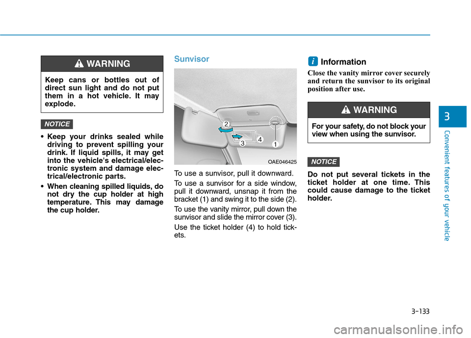 Hyundai Ioniq Hybrid 2017 Owners Manual 3-133
Convenient features of your vehicle
3
Keep your drinks sealed whiledriving to prevent spilling your
drink. If liquid spills, it may get
into the vehicles electrical/elec-
tronic system and da Hyundai Ioniq Hybrid 2017 Owners Manual 3-133
Convenient features of your vehicle
3
Keep your drinks sealed whiledriving to prevent spilling your
drink. If liquid spills, it may get
into the vehicles electrical/elec-
tronic system and da