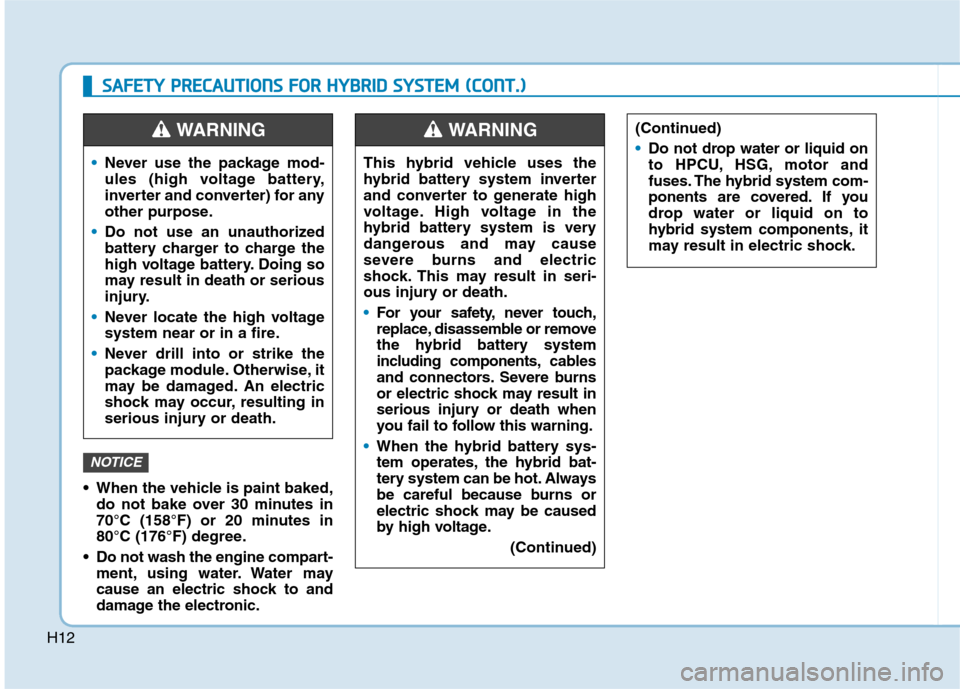 Hyundai Ioniq Hybrid 2017 Owners Manual H12
When the vehicle is paint baked,do not bake over 30 minutes in
70°C (158°F) or 20 minutes in
80°C (176°F) degree.
Do not wash the engine compart- ment, using water. Water may
cause an elect Hyundai Ioniq Hybrid 2017 Owners Manual H12
When the vehicle is paint baked,do not bake over 30 minutes in
70°C (158°F) or 20 minutes in
80°C (176°F) degree.
Do not wash the engine compart- ment, using water. Water may
cause an elect
