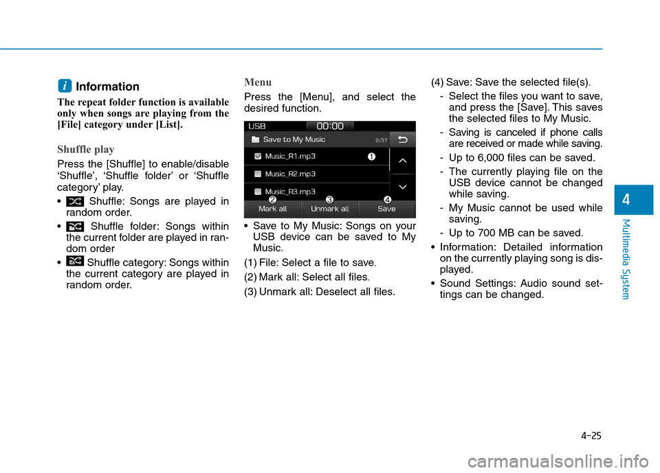 Hyundai Ioniq Hybrid 2017  Owners Manual 4-25
Multimedia System
4
Information
The repeat folder function is available 
only when songs are playing from the
[File] category under [List].
Shuffle play
Press the [Shuffle] to enable/disable 
‘