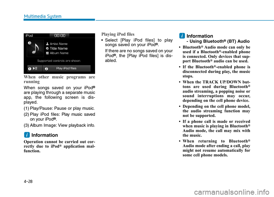 Hyundai Ioniq Hybrid 2017  Owners Manual 4-28
Multimedia System
When other music programs are 
running
When songs saved on your iPod®
are playing through a separate music 
app, the following screen is dis-
played. 
(1) Play/Pause: Pause or 