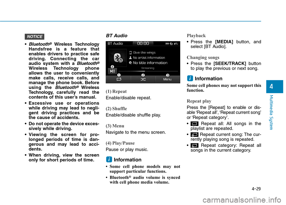 Hyundai Ioniq Hybrid 2017  Owners Manual 4-29
Multimedia System
4
Bluetooth®Wireless Technology
Handsfree is a feature that 
enables drivers to practice safe
driving. Connecting the caraudio system with a 
Bluetooth®
Wireless Technology ph