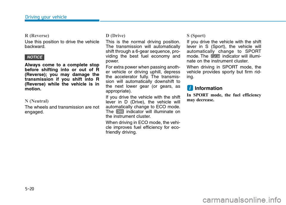 Hyundai Ioniq Hybrid 2017 Owners Manual 5-20
Driving your vehicle
R (Reverse)
Use this position to drive the vehicle
backward.
Always come to a complete stop
before shifting into or out of R
(Reverse); you may damage the
transmission if Hyundai Ioniq Hybrid 2017 Owners Manual 5-20
Driving your vehicle
R (Reverse)
Use this position to drive the vehicle
backward.
Always come to a complete stop
before shifting into or out of R
(Reverse); you may damage the
transmission if
