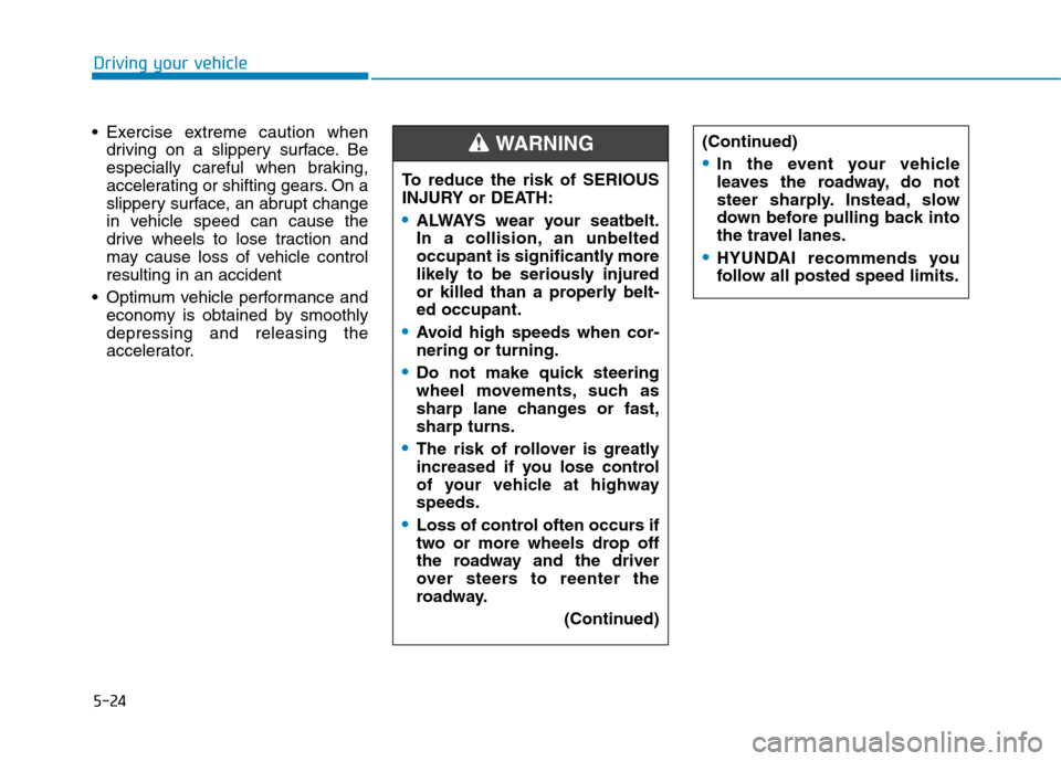 Hyundai Ioniq Hybrid 2017 Owners Manual 5-24
Driving your vehicle
Exercise extreme caution whendriving on a slippery surface. Be
especially careful when braking,
accelerating or shifting gears. On a
slippery surface, an abrupt change
in v Hyundai Ioniq Hybrid 2017 Owners Manual 5-24
Driving your vehicle
Exercise extreme caution whendriving on a slippery surface. Be
especially careful when braking,
accelerating or shifting gears. On a
slippery surface, an abrupt change
in v