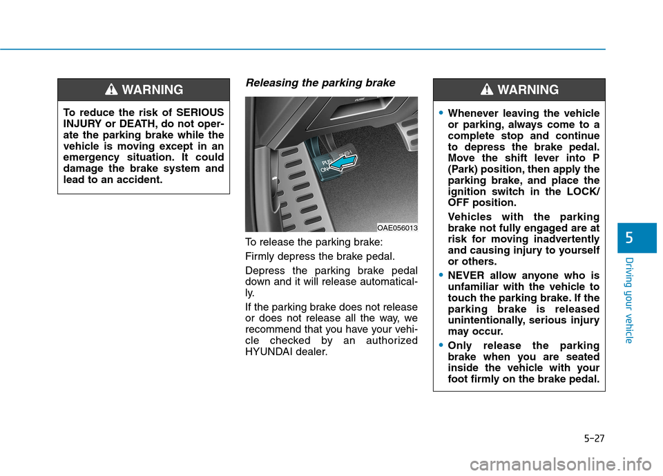 Hyundai Ioniq Hybrid 2017 Owners Manual 5-27
Driving your vehicle
5
Releasing the parking brake
To release the parking brake:
Firmly depress the brake pedal.
Depress the parking brake pedal
down and it will release automatical-
ly.
If th Hyundai Ioniq Hybrid 2017 Owners Manual 5-27
Driving your vehicle
5
Releasing the parking brake
To release the parking brake:
Firmly depress the brake pedal.
Depress the parking brake pedal
down and it will release automatical-
ly.
If th