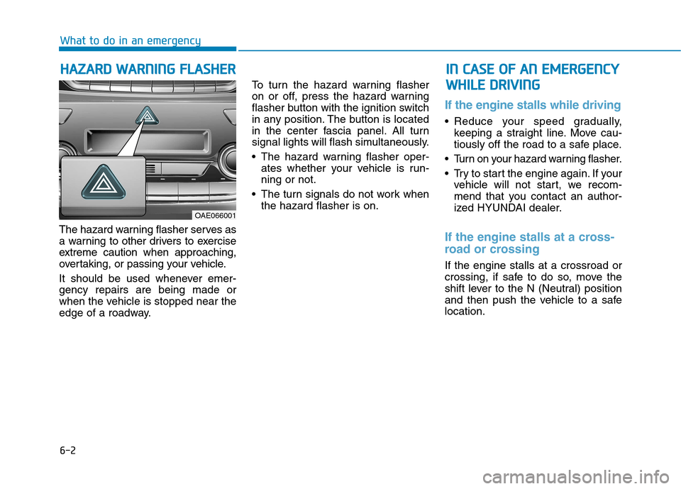 Hyundai Ioniq Hybrid 2017  Owners Manual 6-2
The hazard warning flasher serves as 
a warning to other drivers to exercise
extreme caution when approaching,
overtaking, or passing your vehicle. 
It should be used whenever emer- gency repairs 