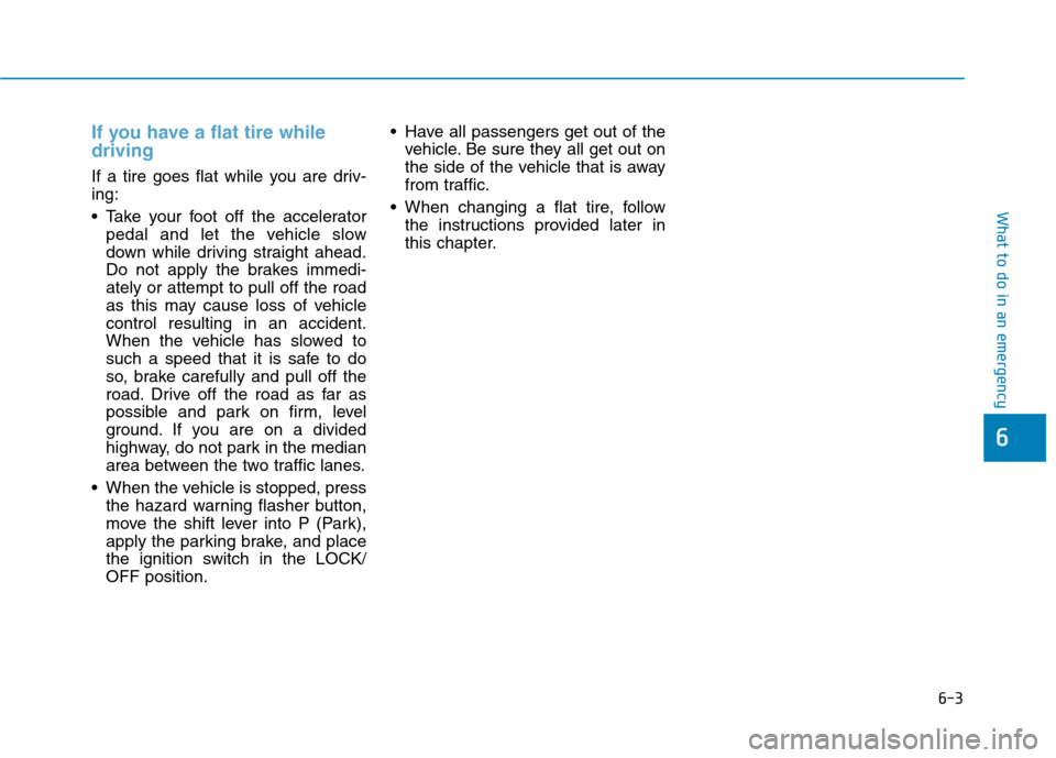 Hyundai Ioniq Hybrid 2017  Owners Manual 6-3
What to do in an emergency
If you have a flat tire while driving 
If a tire goes flat while you are driv- ing: 
 Take your foot off the acceleratorpedal and let the vehicle slow 
down while drivin