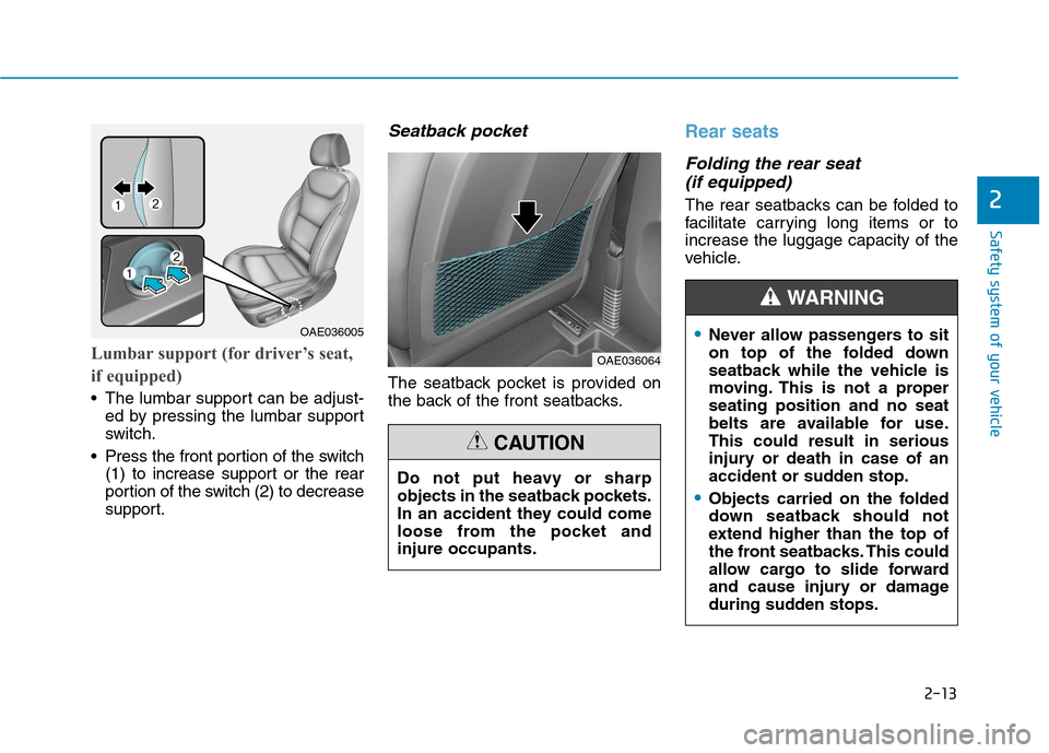 Hyundai Ioniq Hybrid 2017  Owners Manual 2-13
Safety system of your vehicle
2
Lumbar support (for driver’s seat, 
if equipped)
 The lumbar support can be adjust-ed by pressing the lumbar support 
switch.
 Press the front portion of the swi