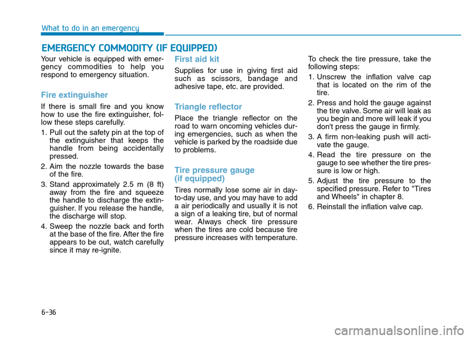Hyundai Ioniq Hybrid 2017 Owners Manual 6-36
What to do in an emergency
Your vehicle is equipped with emer-
gency commodities to help yourespond to emergency situation.
Fire extinguisher
If there is small fire and you know
how to use the Hyundai Ioniq Hybrid 2017 Owners Manual 6-36
What to do in an emergency
Your vehicle is equipped with emer-
gency commodities to help yourespond to emergency situation.
Fire extinguisher
If there is small fire and you know
how to use the