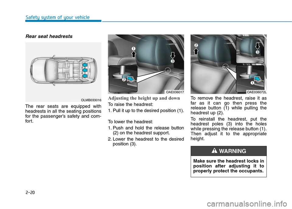 Hyundai Ioniq Hybrid 2017  Owners Manual 2-20
Safety system of your vehicle
Rear seat headrests 
The rear seats are equipped with headrests in all the seating positions
for the passenger’s safety and com-
for t.
Adjusting the height up and