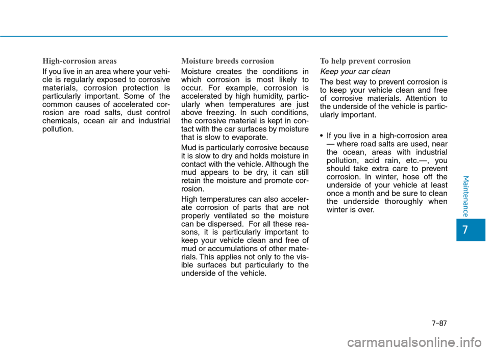 Hyundai Ioniq Hybrid 2017 Owners Manual 7-87
7
Maintenance
High-corrosion areas
If you live in an area where your vehi-
cle is regularly exposed to corrosive
materials, corrosion protection is
particularly important. Some of the
common cau Hyundai Ioniq Hybrid 2017 Owners Manual 7-87
7
Maintenance
High-corrosion areas
If you live in an area where your vehi-
cle is regularly exposed to corrosive
materials, corrosion protection is
particularly important. Some of the
common cau