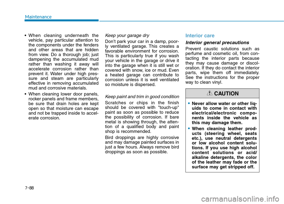 Hyundai Ioniq Hybrid 2017 Owners Manual 7-88
Maintenance
vehicle, pay particular attention to
the components under the fendersand other areas that are hidden
from view. Do a thorough job; just
dampening the accumulated mud
rather than wash Hyundai Ioniq Hybrid 2017 Owners Manual 7-88
Maintenance
vehicle, pay particular attention to
the components under the fendersand other areas that are hidden
from view. Do a thorough job; just
dampening the accumulated mud
rather than wash