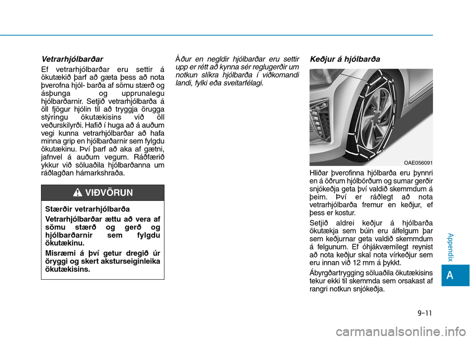 Hyundai Ioniq Hybrid 2017  Owners Manual Vetrarhjólbarðar
Ef vetrarhjólbarðar eru settir á ökutækið þarf að gæta þess að nota
þverofna hjól- barða af sömu stærð og
ásþunga  og upprunalegu
hjólbarðarnir. Setjið vetrarh
