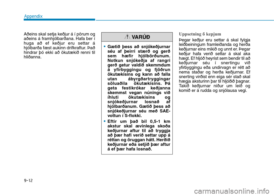 Hyundai Ioniq Hybrid 2017  Owners Manual 9-12
Appendix
Aðeins skal setja keðjur á í pörum og 
aðeins á framhjólbarðana. Hafa ber í
huga að ef keðjur eru settar á
hjólbarða fæst aukinn drifkraftur. Það
hindrar þó ekki að 