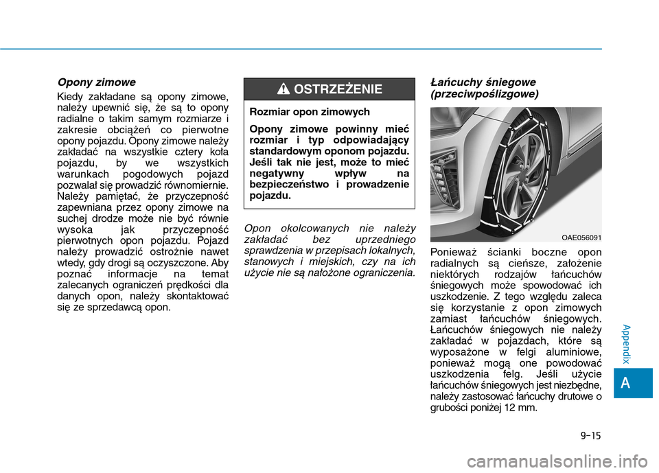 Hyundai Ioniq Hybrid 2017 Owners Manual Opony zimowe
Kiedy zakładane są opony zimowe,
należy upewnić się, że są to opony
radialne o takim samym rozmiarze i
zakresie obciążeń co pierwotne
opony pojazdu. Opony zimowe należy
zakła Hyundai Ioniq Hybrid 2017 Owners Manual Opony zimowe
Kiedy zakładane są opony zimowe,
należy upewnić się, że są to opony
radialne o takim samym rozmiarze i
zakresie obciążeń co pierwotne
opony pojazdu. Opony zimowe należy
zakła