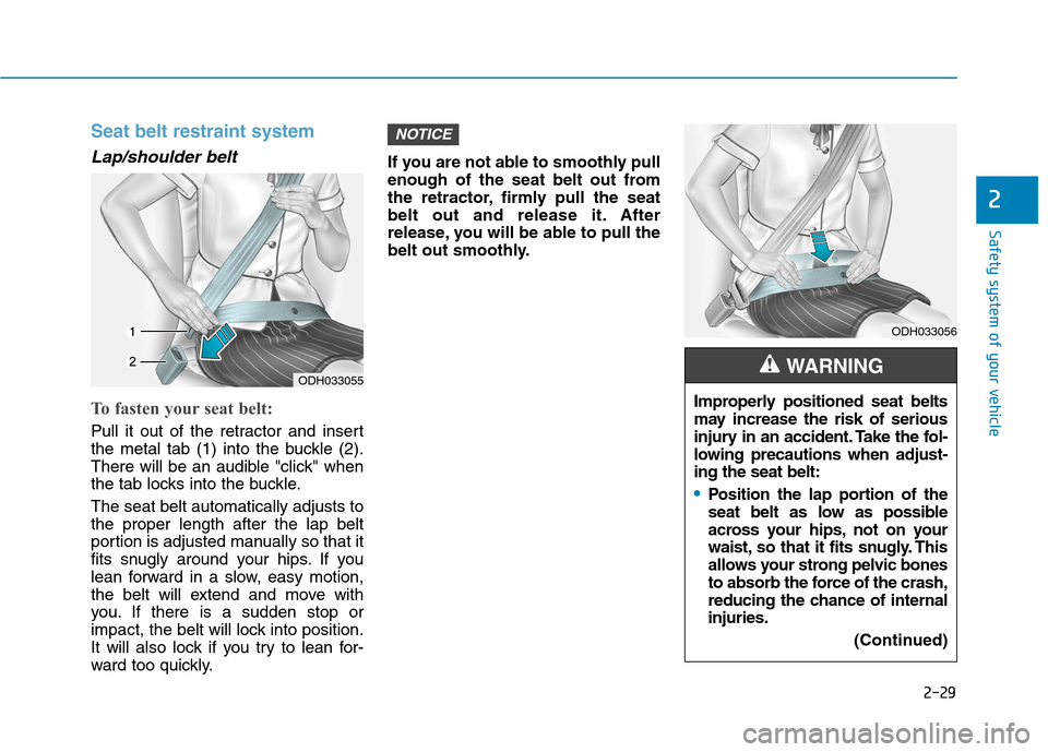 Hyundai Ioniq Hybrid 2017  Owners Manual 2-29
Safety system of your vehicle
2
Seat belt restraint system 
Lap/shoulder belt 
To fasten your seat belt: 
Pull it out of the retractor and insert 
the metal tab (1) into the buckle (2).
There wil