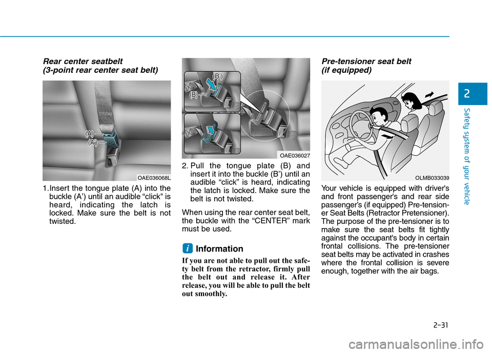 Hyundai Ioniq Hybrid 2017  Owners Manual 2-31
Safety system of your vehicle
2
Rear center seatbelt (3-point rear center seat belt)   
1.Insert the tongue plate (A) into the buckle (A’) until an audible “click" is heard, indicating the la